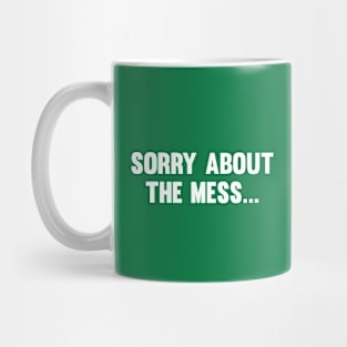 Sorry About The Mess... Mug